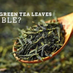 Are Green Tea Leaves Edible