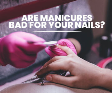 Are Manicures Bad for Your Nails