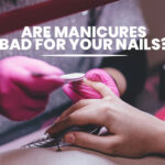 Are Manicures Bad for Your Nails