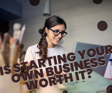 Is Startig Your Own Business Worth it