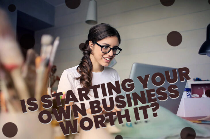 Is Startig Your Own Business Worth it