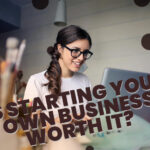 Is Startig Your Own Business Worth it