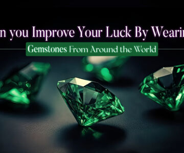 Can You Improve Your Luck By Wearing Gemstones From Around The World?