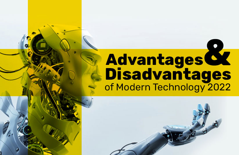 Advantages and Disadvantages of Modern Technology 2022