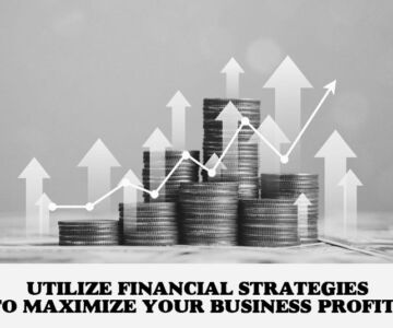 Utilize Financial Strategies to Maximize Your Business Profits