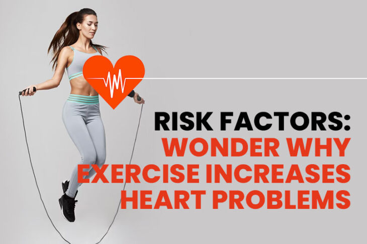 Risk Factors: Wonder Why Exercise Increases the Heart Problems