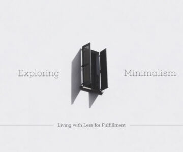 Exploring Minimalism: Living with Less for Fulfillment