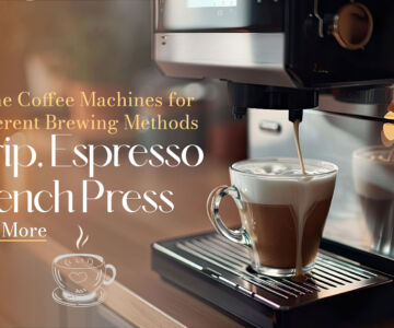 Home Coffee Machines for Different Brewing Methods: Drip, Espresso, French Press, and More