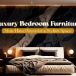 Luxury Bedroom Furniture: Must-Have Pieces for a Stylish Space