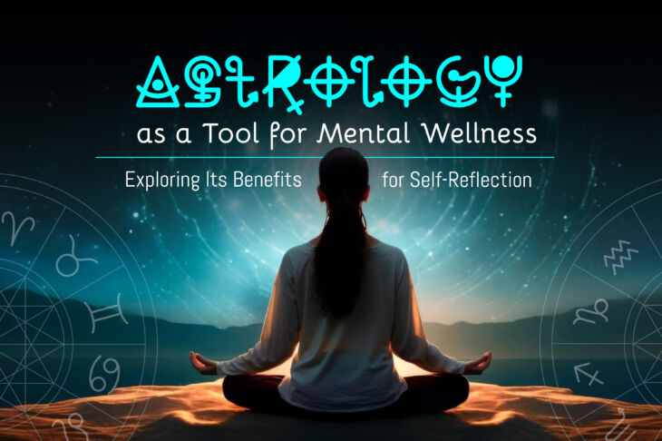 Astrology as a Tool for Mental Wellness: Exploring Its Benefits for Self-Reflection