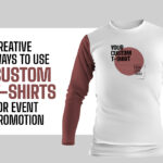 Creative Ways to Use Custom T-Shirts for Event Promotion