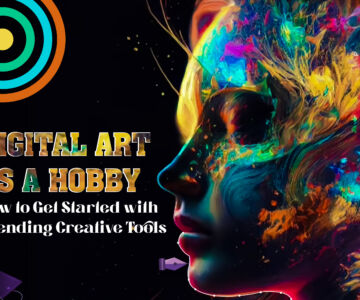 Digital Art as a Hobby: How to Get Started with Trending Creative Tools