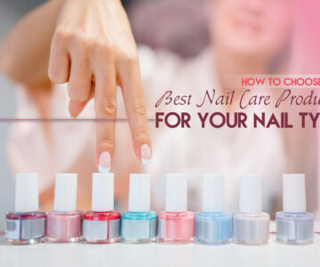 How to Choose the Best Nail Care Products for Your Nail Type