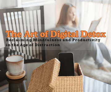 The Art of Digital Detox Reclaiming Mindfulness and Productivity in the Age of Distraction