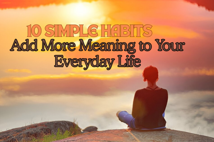 10 Simple Habits to Add More Meaningful to Your Everyday Life