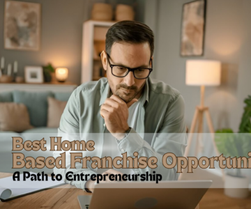 Best Home-Based Franchise Opportunities: A Path to Entrepreneurship