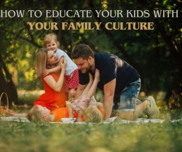 How to Educate Your Kids with Your Family Culture