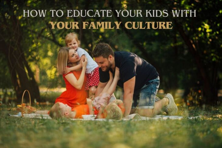 How to Educate Your Kids with Your Family Culture