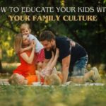 How to Educate Your Kids with Your Family Culture