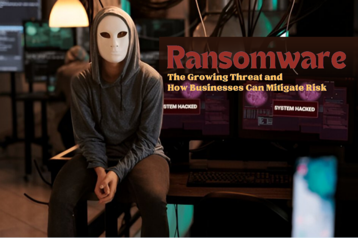 Ransomware The Growing Threat and How Businesses Can Mitigate Risk