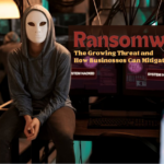 Ransomware The Growing Threat and How Businesses Can Mitigate Risk