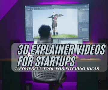 3D Explainer Videos for Startups: A Powerful Tool for Pitching Ideas