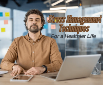 Effective Stress Management Techniques for a Healthier Life