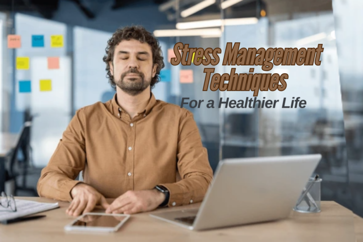 Effective Stress Management Techniques for a Healthier Life