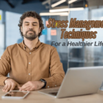 Effective Stress Management Techniques for a Healthier Life