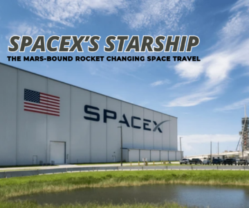 SpaceX’s Starship: The Mars-Bound Rocket Changing Space Travel