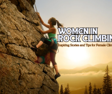 Women in Rock Climbing Inspiring Stories and Tips for Female Climbers