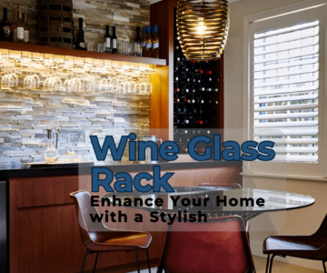 Enhance Your Home with a Stylish and Functional Wine Glass Rack