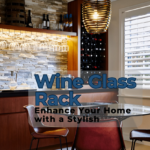 Enhance Your Home with a Stylish and Functional Wine Glass Rack