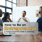 How to Be an Entrepreneur A Comprehensive Guide to Starting Your Journey