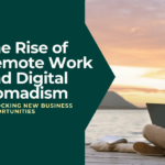 The Rise of Remote Work and Digital Nomadism Unlocking New Business Opportunities