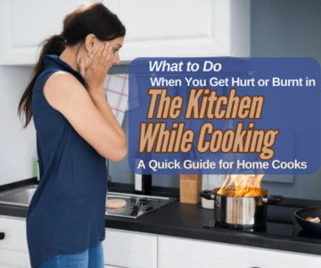 What to Do When You Get Hurt or Burnt in the Kitchen While Cooking A Quick Guide for Home Cooks