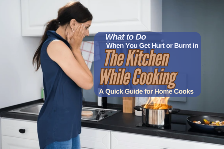 What to Do When You Get Hurt or Burnt in the Kitchen While Cooking A Quick Guide for Home Cooks