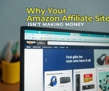 Why Your Amazon Affiliate Site Isn’t Making Money (and How to Fix It)