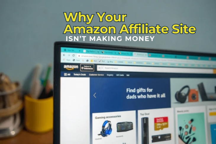 Why Your Amazon Affiliate Site Isn’t Making Money (and How to Fix It)