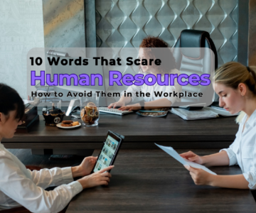 10 Words That Scare Human Resources and How to Avoid Them in the Workplace