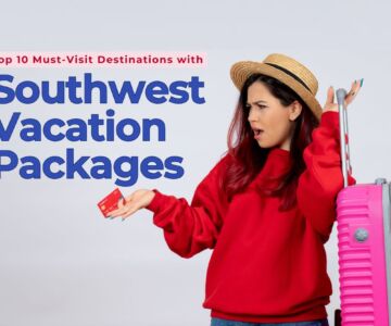 Top 10 Must-Visit Destinations with Southwest Vacation Packages