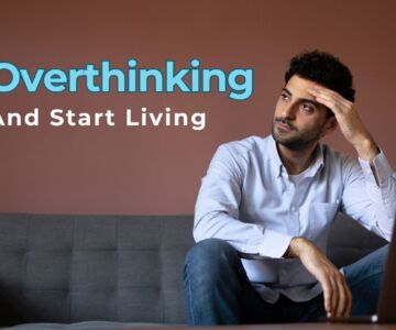 How to Stop Overthinking and Start Living