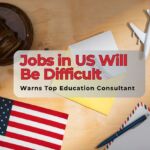 “Jobs in US Will Be Difficult” Top Education Consultant