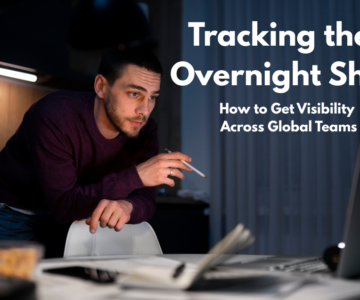 Tracking the Overnight Shift How to Get Visibility Across Global Teams