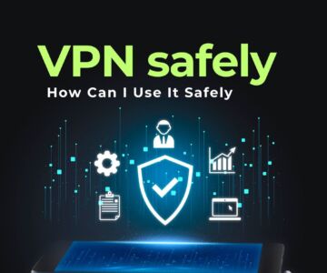 What Is a VPN and How Can I Use It Safely?