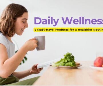 Daily Wellness: 5 Must-Have Products for a Healthier Routine