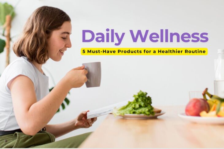 Daily Wellness: 5 Must-Have Products for a Healthier Routine