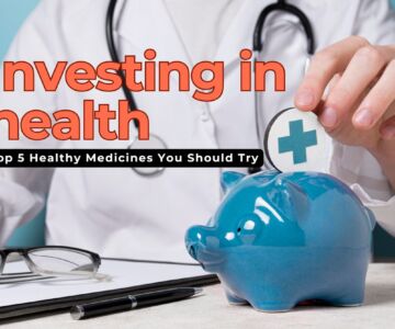 Investing in Health: Top 5 Healthy Medicines You Should Try