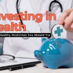 Investing in Health: Top 5 Healthy Medicines You Should Try