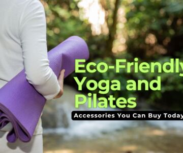 Best Eco-Friendly Yoga and Pilates Accessories You Can Buy Today